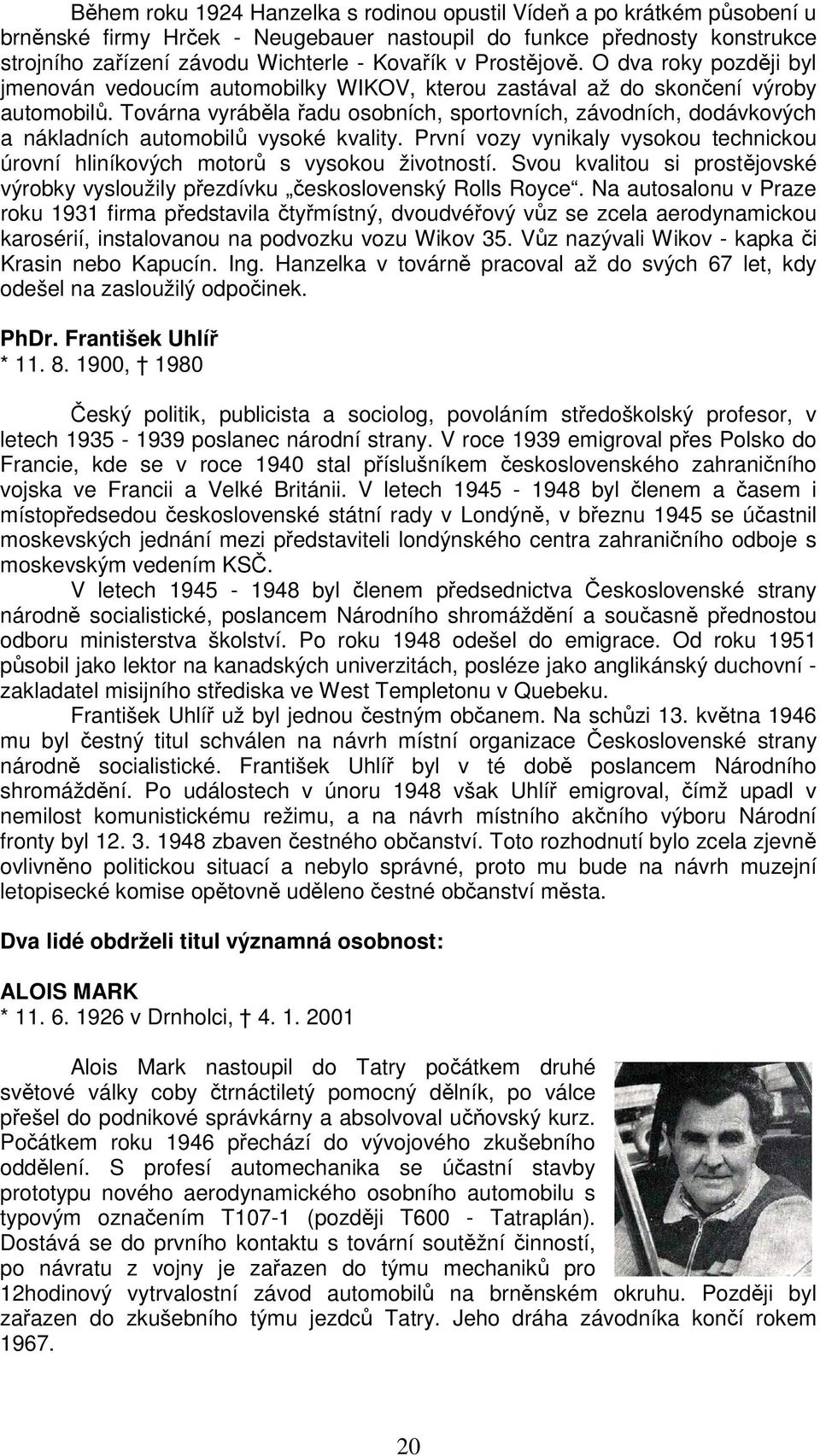 Továrna vyráběla řadu osobních, sportovních, závodních, dodávkových a nákladních automobilů vysoké kvality. První vozy vynikaly vysokou technickou úrovní hliníkových motorů s vysokou životností.