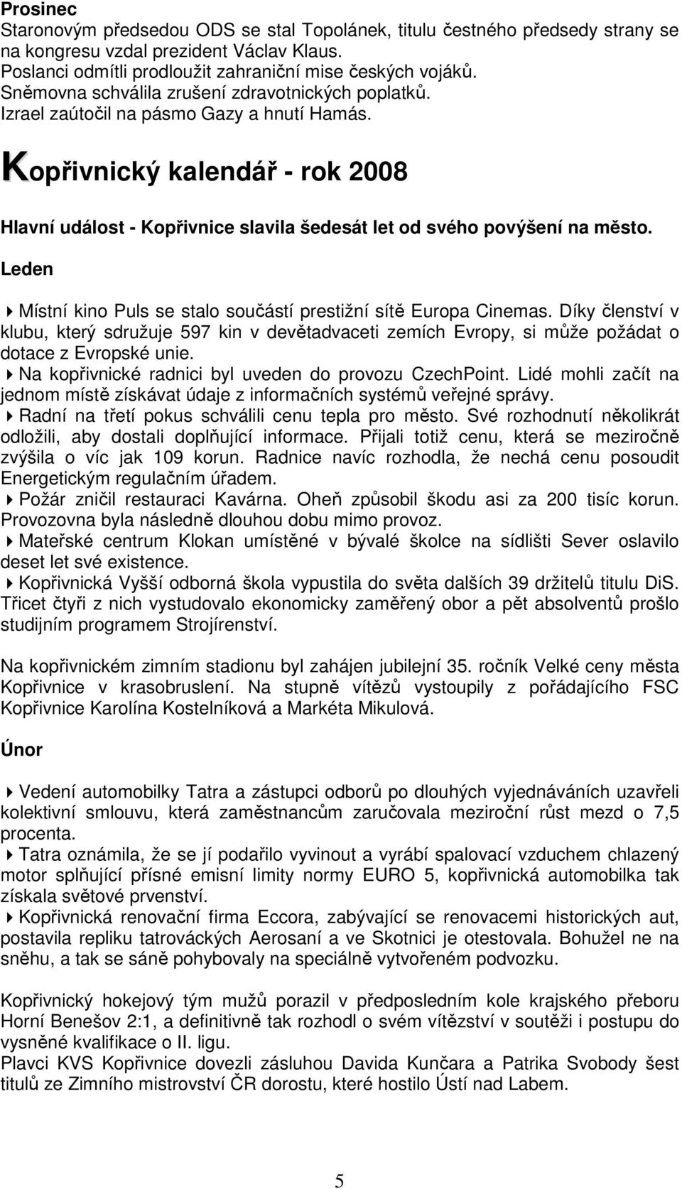 Kopřivnický kalendář - rok 2008 Hlavní událost - Kopřivnice slavila šedesát let od svého povýšení na město. Leden Místní kino Puls se stalo součástí prestižní sítě Europa Cinemas.