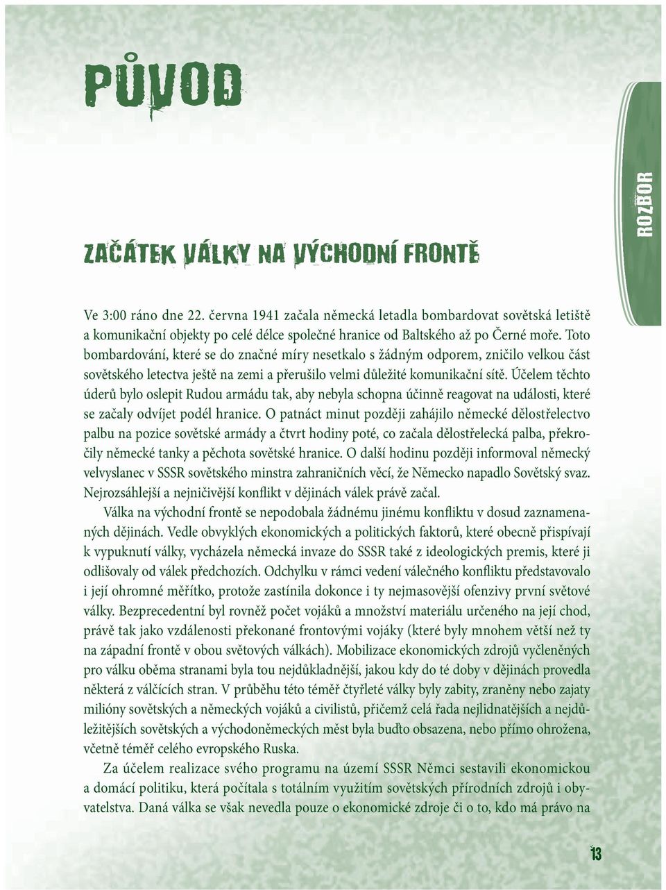 Toto bombardování, které se do značné míry nesetkalo s žádným odporem, zničilo velkou část sovětského letectva ještě na zemi a přerušilo velmi důležité komunikační sítě.