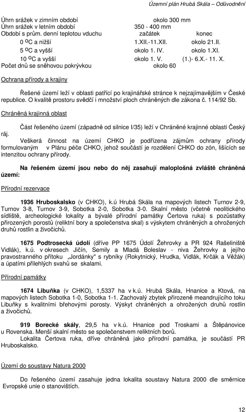 Počet dnů se sněhovou pokrývkou okolo 60 Ochrana přírody a krajiny Řešené území leží v oblasti patřící po krajinářské stránce k nejzajímavějším v České republice.