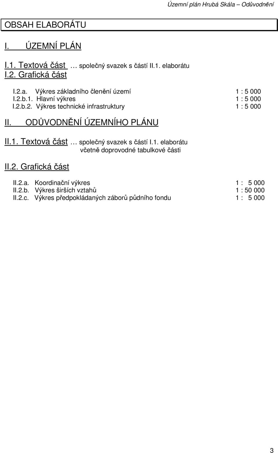 1. elaborátu včetně doprovodné tabulkové části II.2. Grafická část II.2.a. Koordinační výkres 1 : 5 000 II.2.b. Výkres širších vztahů 1 : 50 000 II.