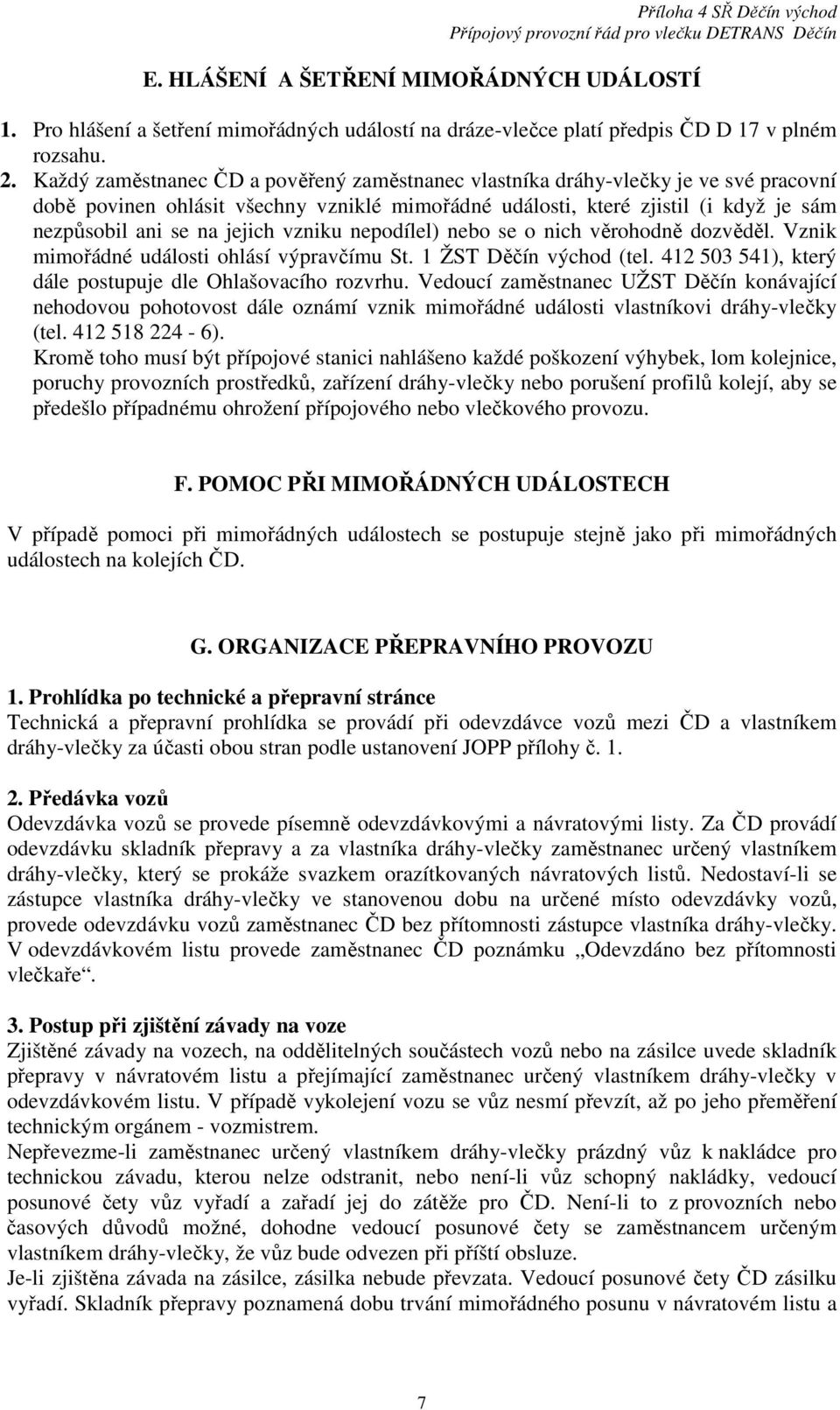 vzniku nepodílel) nebo se o nich věrohodně dozvěděl. Vznik mimořádné události ohlásí výpravčímu St. 1 ŽST Děčín východ (tel. 412 503 541), který dále postupuje dle Ohlašovacího rozvrhu.