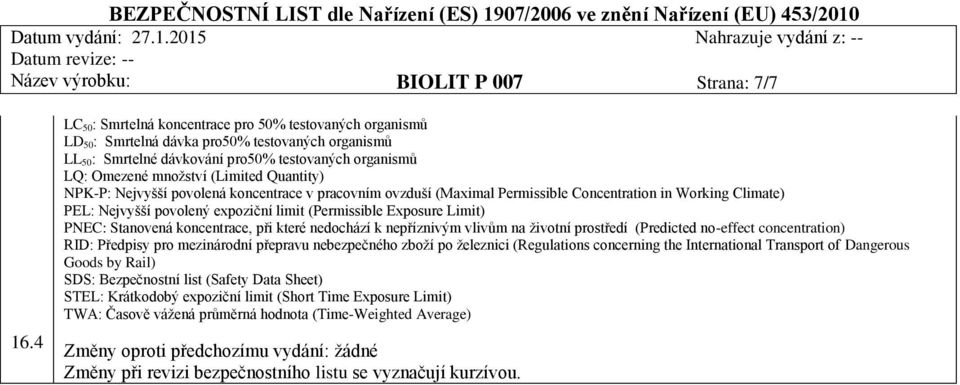 Quantity) NPK-P: Nejvyšší povolená koncentrace v pracovním ovzduší (Maximal Permissible Concentration in Working Climate) PEL: Nejvyšší povolený expoziční limit (Permissible Exposure Limit) PNEC: