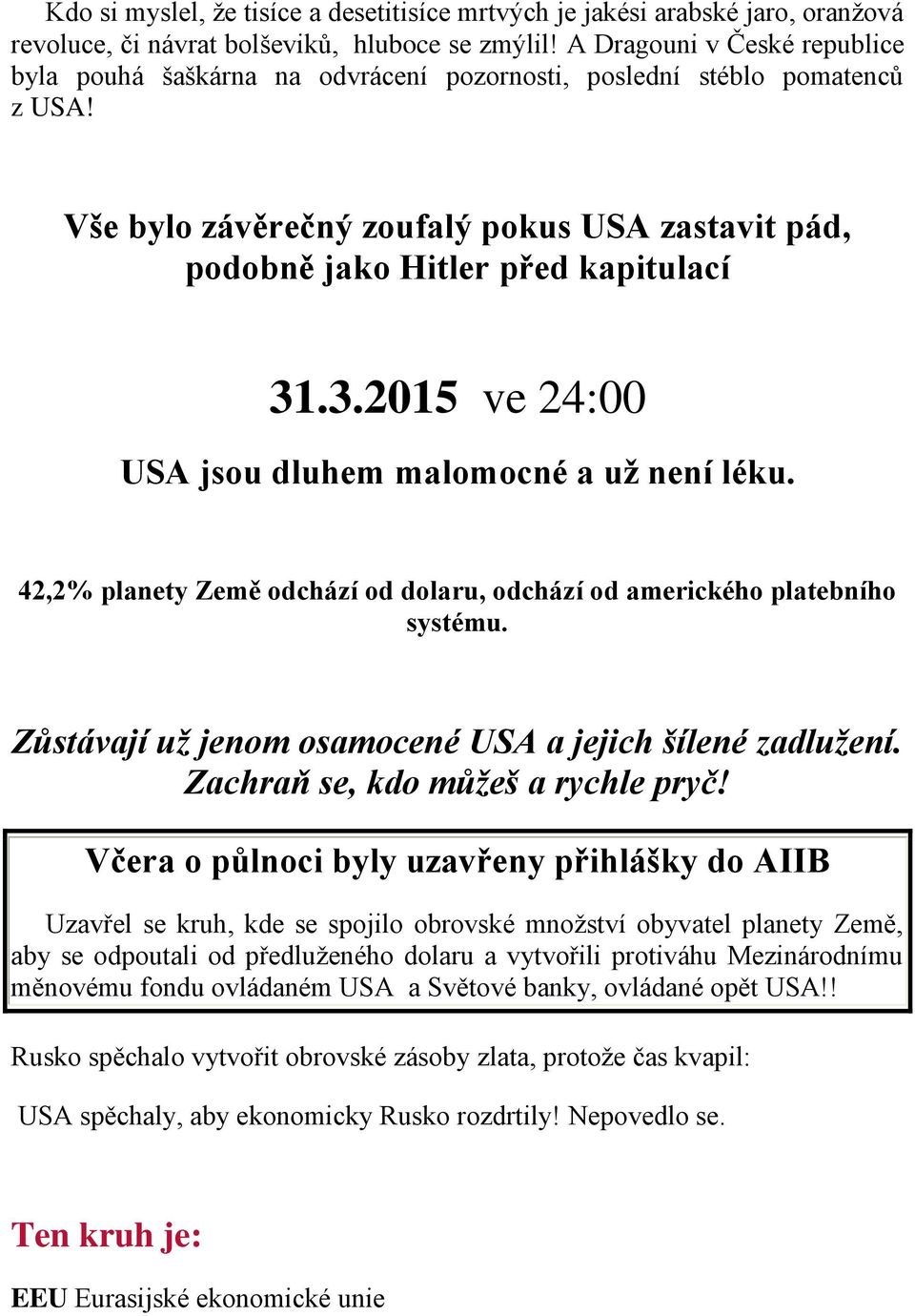 .3.2015 ve 24:00 USA jsou dluhem malomocné a už není léku. 42,2% planety Země odchází od dolaru, odchází od amerického platebního systému. Zůstávají už jenom osamocené USA a jejich šílené zadlužení.