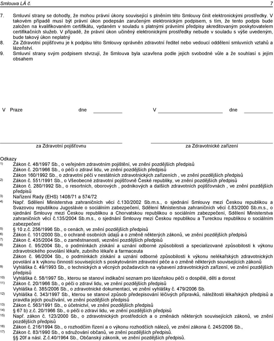 akreditovaným poskytovatelem certifikačních služeb. V případě, že právní úkon učiněný elektronickými prostředky nebude v souladu s výše uvedeným, bude takový úkon neplatný 8.