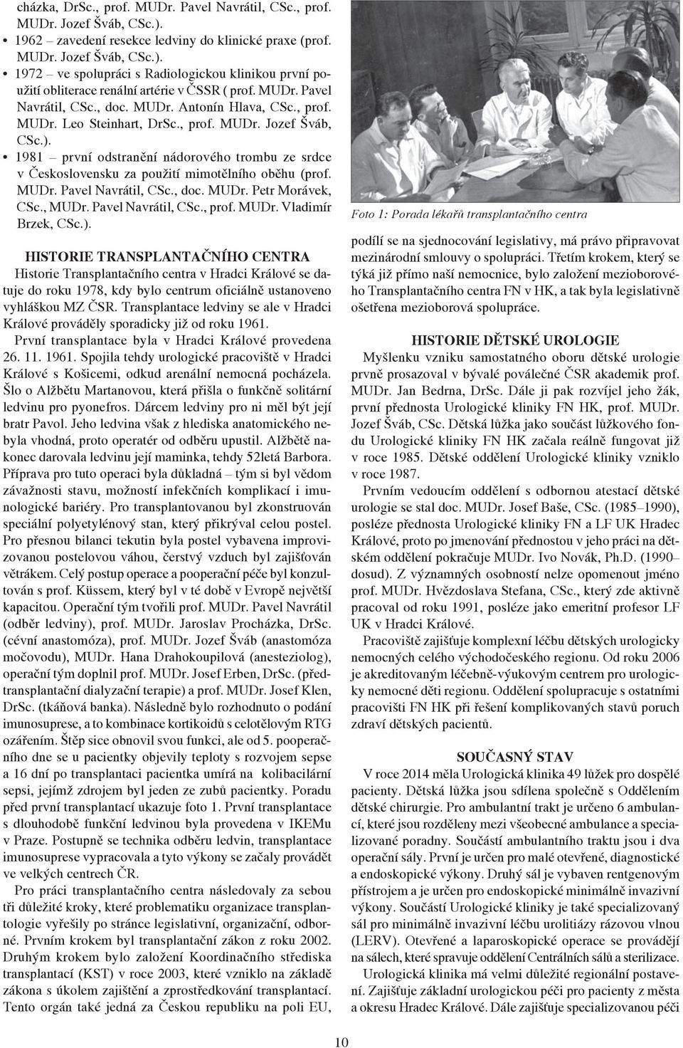 1981 první odstranění nádorového trombu ze srdce v Československu za použití mimotělního oběhu (prof. MUDr. Pavel Navrátil, CSc., doc. MUDr. Petr Morávek, CSc., MUDr. Pavel Navrátil, CSc., prof. MUDr. Vladimír Brzek, CSc.