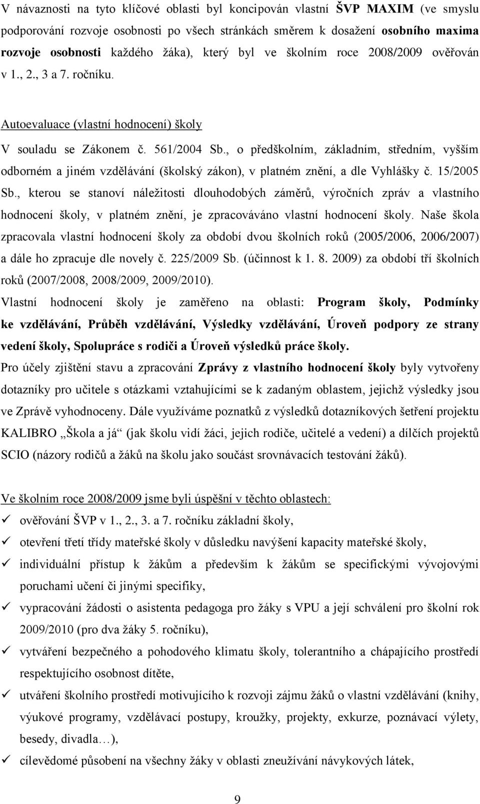 , o předškolním, základním, středním, vyšším odborném a jiném vzdělávání (školský zákon), v platném znění, a dle Vyhlášky č. 15/2005 Sb.