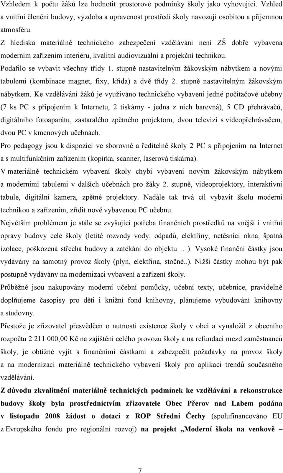 stupně nastavitelným ţákovským nábytkem a novými tabulemi (kombinace magnet, fixy, křída) a dvě třídy 2. stupně nastavitelným ţákovským nábytkem.