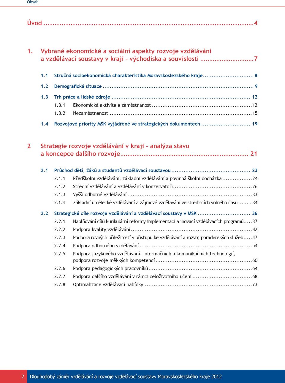 ..15 1.4 Rozvojové priority MSK vyjádřené ve strategických dokumentech... 19 2 Strategie rozvoje vzdělávání v kraji analýza stavu a koncepce dalšího rozvoje... 21 2.