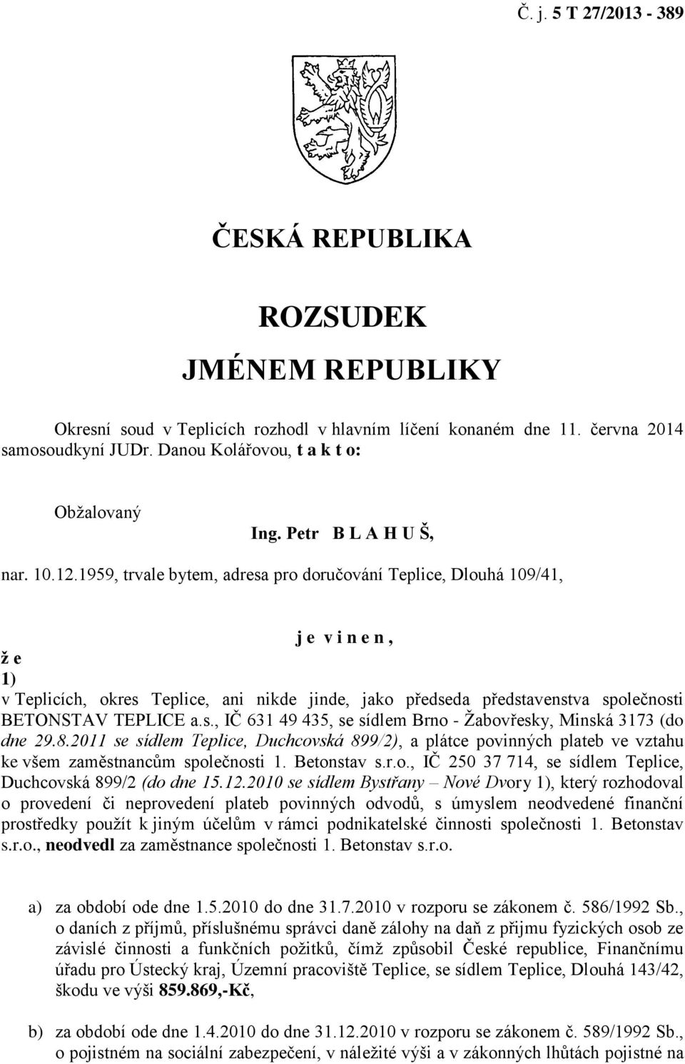 1959, trvale bytem, adresa pro doručování Teplice, Dlouhá 109/41, j e v i n e n, ž e 1) v Teplicích, okres Teplice, ani nikde jinde, jako p edseda p edstavenstva společnosti BETONSTAV TEPLICE a.s., IČ 631 49 435, se sídlem Brno - Žabov esky, Minská 3173 (do dne 29.