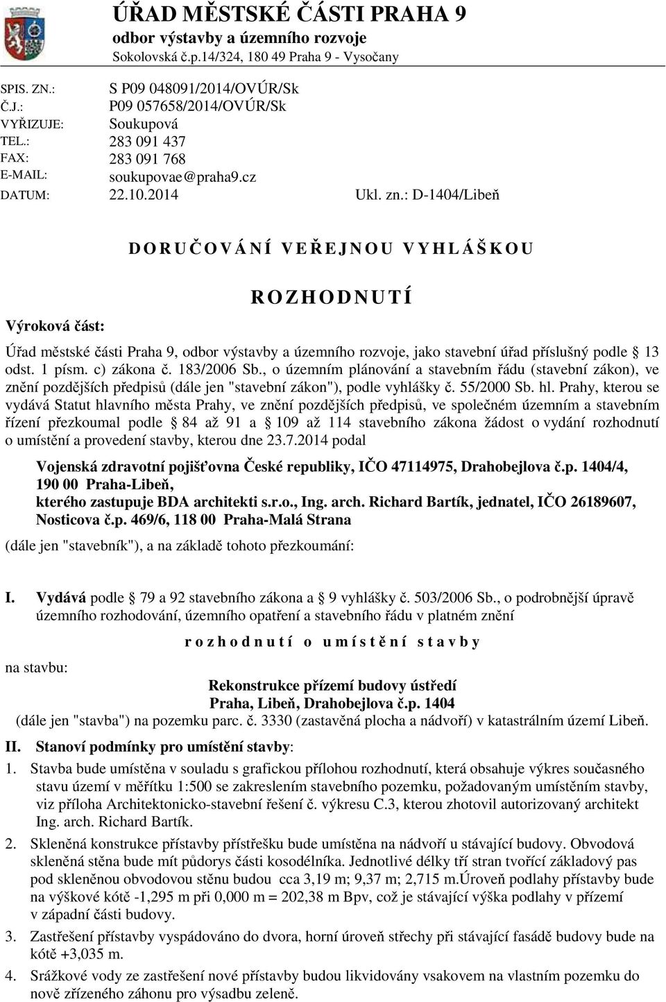 : D-1404/Libeň Výroková část: D O R UČOVÁNÍ VEŘEJNOU VYHLÁŠKOU R O Z H O D N U T Í Úřad městské části Praha 9, odbor výstavby a územního rozvoje, jako stavební úřad příslušný podle 13 odst. 1 písm.