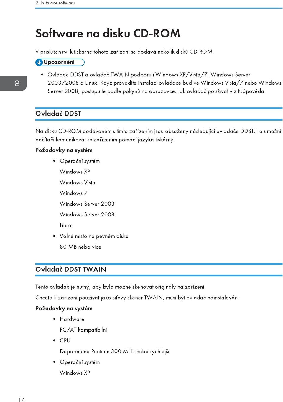 Když provádíte instalaci ovladače buď ve Windows Vista/7 nebo Windows Server 2008, postupujte podle pokynů na obrazovce. Jak ovladač používat viz Nápověda.