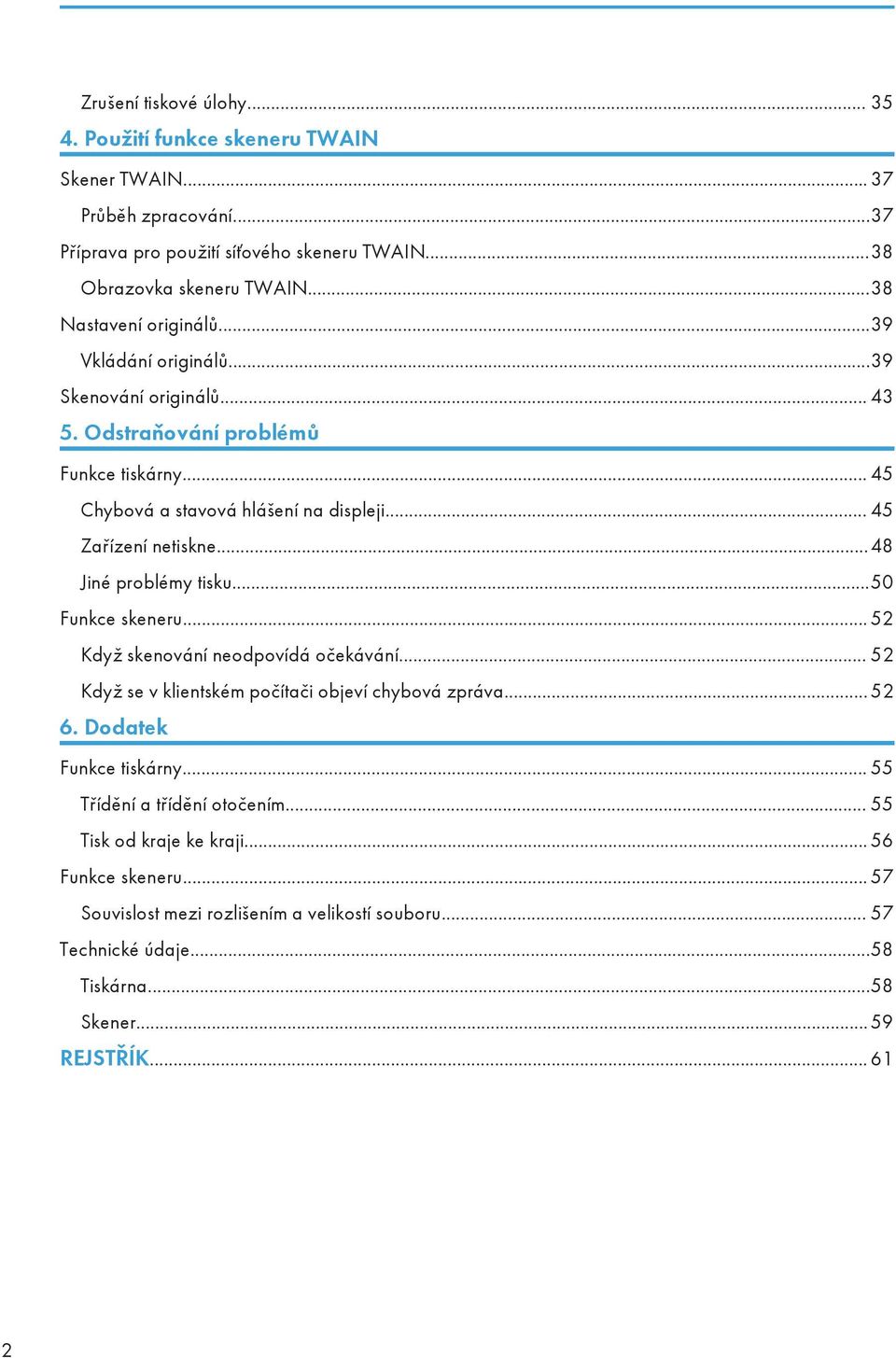 ..48 Jiné problémy tisku...50 Funkce skeneru... 52 Když skenování neodpovídá očekávání... 52 Když se v klientském počítači objeví chybová zpráva... 52 6. Dodatek Funkce tiskárny.
