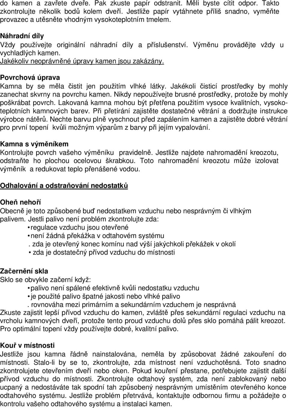 Výměnu provádějte vždy u vychladlých kamen. Jakékoliv neoprávněné úpravy kamen jsou zakázány. Povrchová úprava Kamna by se měla čistit jen použitím vlhké látky.