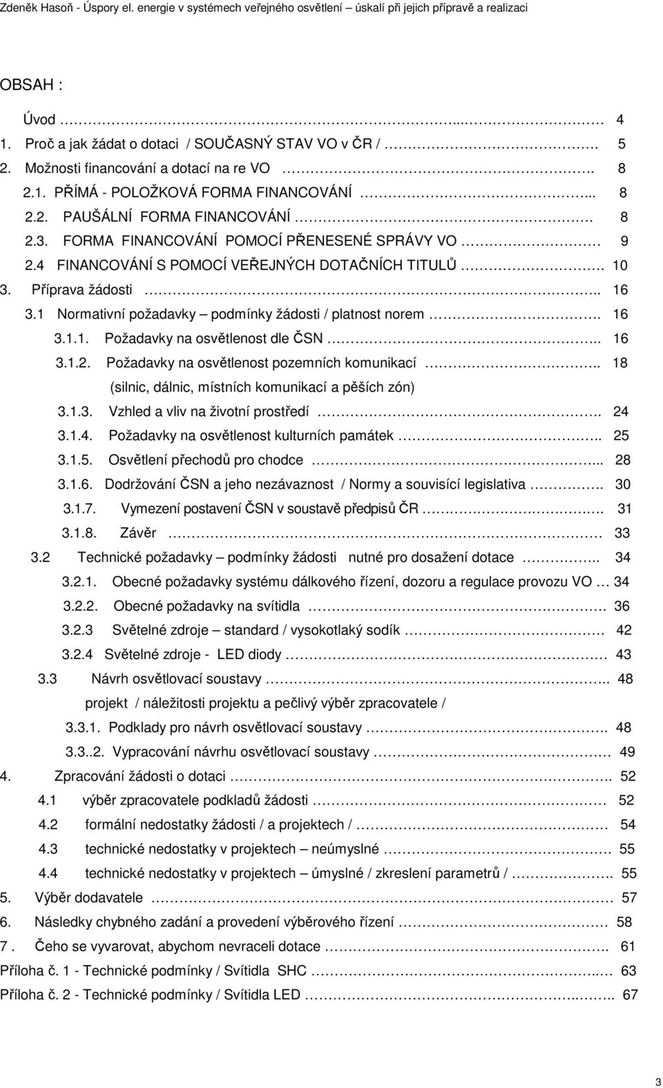 . 16 3.1.2. Požadavky na osvětlenost pozemních komunikací.. 18 (silnic, dálnic, místních komunikací a pěších zón) 3.1.3. Vzhled a vliv na životní prostředí. 24 