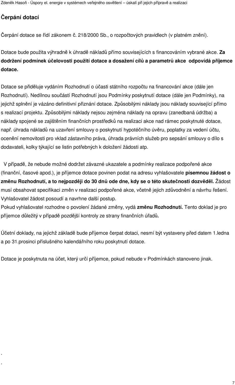 Dotace se přiděluje vydáním Rozhodnutí o účasti státního rozpočtu na financování akce (dále jen Rozhodnutí).