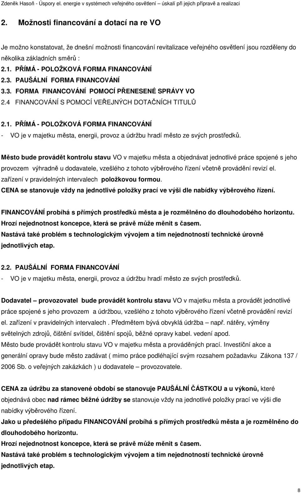 PŘÍMÁ - POLOŽKOVÁ FORMA FINANCOVÁNÍ - VO je v majetku města, energii, provoz a údržbu hradí město ze svých prostředků.