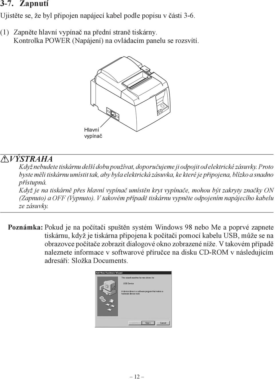 Proto byste měli tiskárnu umístit tak, aby byla elektrická zásuvka, ke které je připojena, blízko a snadno přístupná.