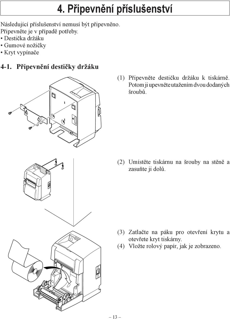 Připevnění destičky držáku (1) Připevněte destičku držáku k tiskárně.