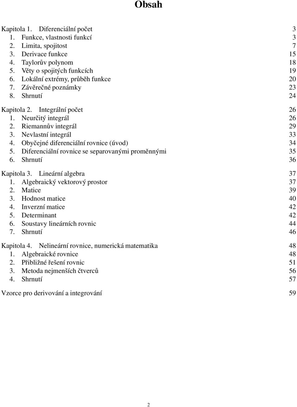 Obyčejné diferenciální rovnice (úvod) 34 5. Diferenciální rovnice se seprovnými proměnnými 35 6. Shrnutí 36 Kpitol 3. Lineární lgebr 37 1. Algebrický vektorový prostor 37 2. Mtice 39 3.