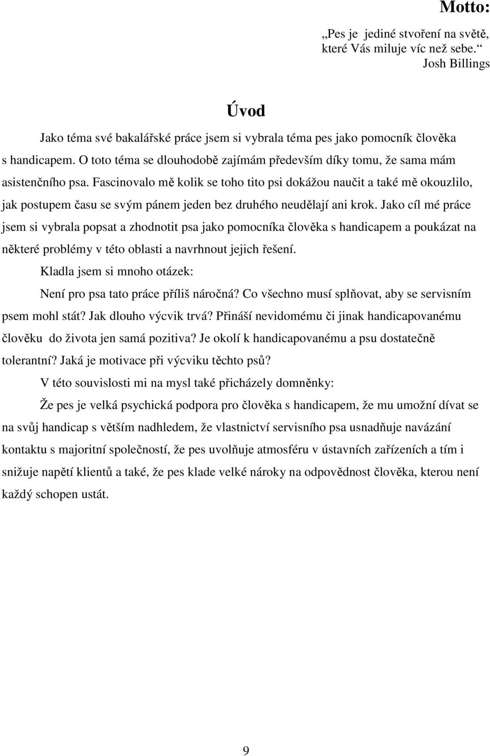 Fascinovalo mě kolik se toho tito psi dokážou naučit a také mě okouzlilo, jak postupem času se svým pánem jeden bez druhého neudělají ani krok.