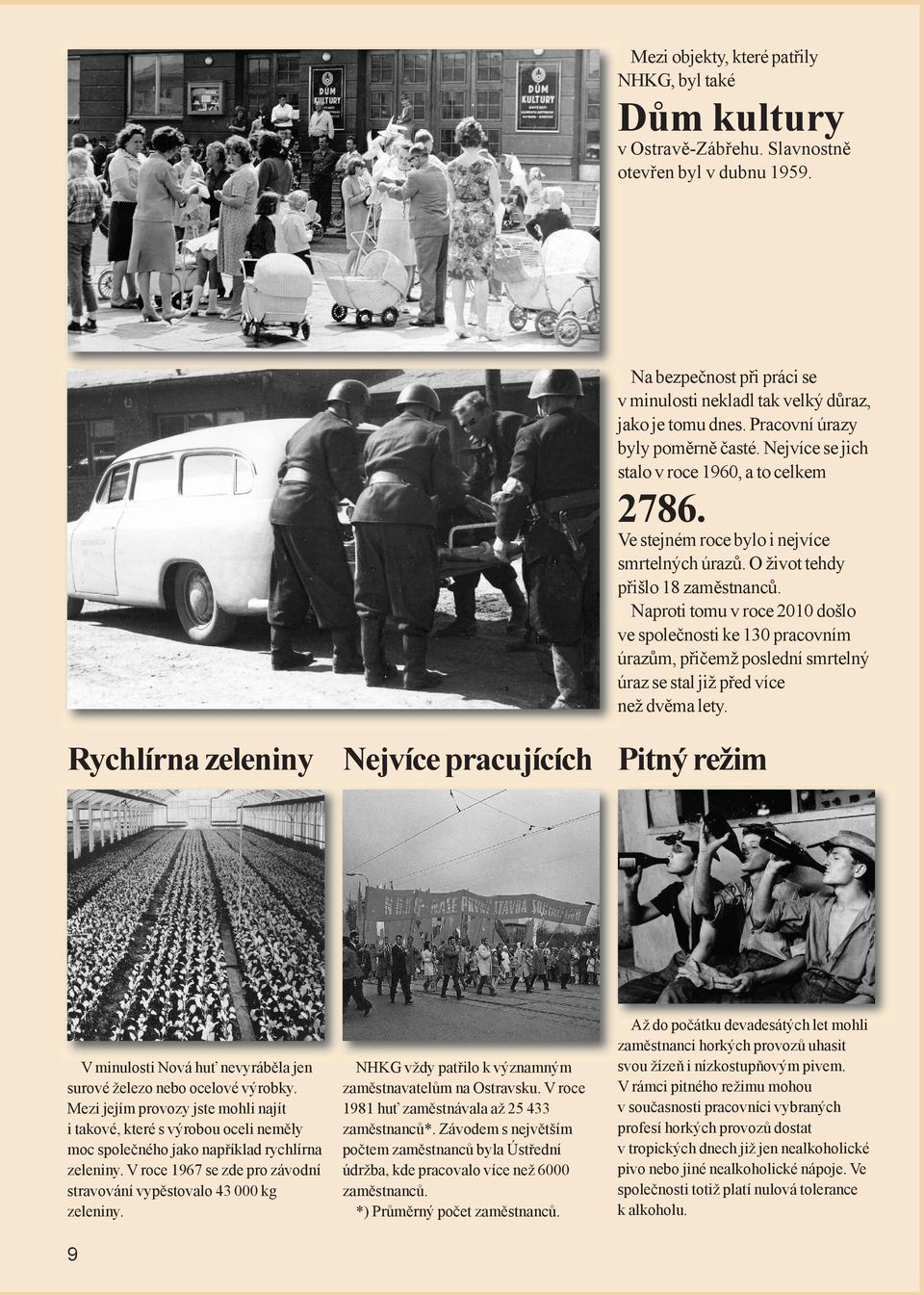 Naproti tomu v roce 2010 došlo ve společnosti ke 130 pracovním úrazům, přičemž poslední smrtelný úraz se stal již před více než dvěma lety.