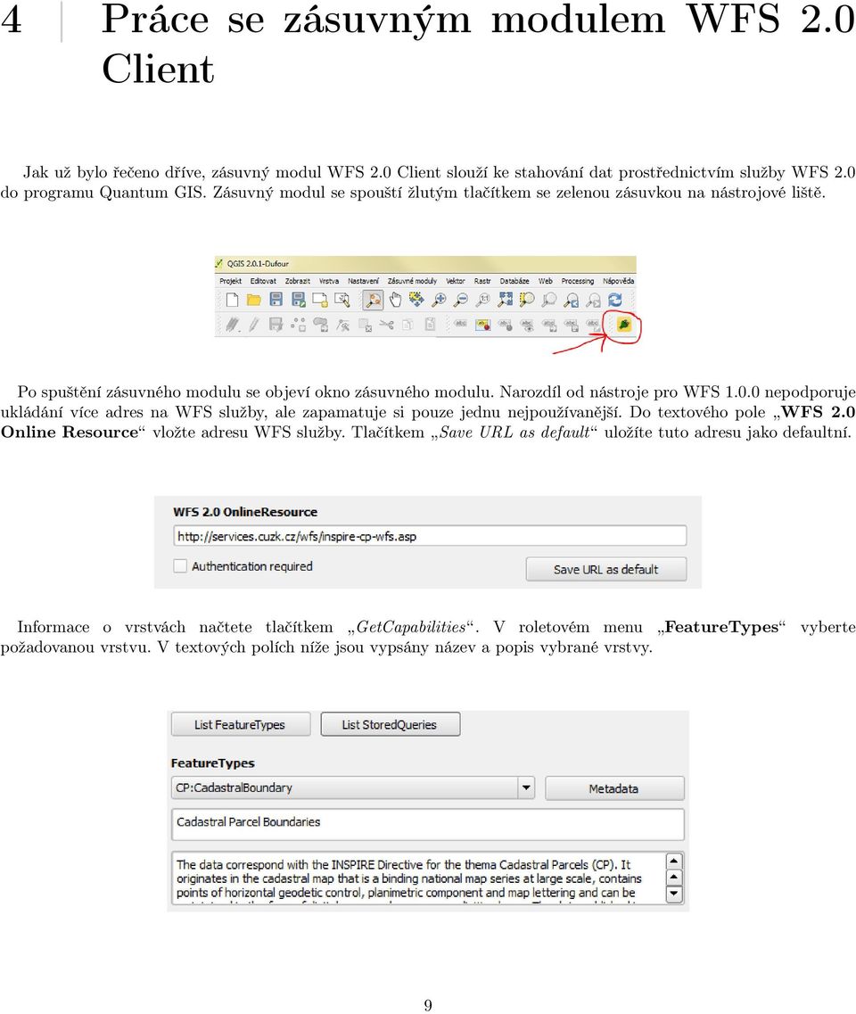 0 nepodporuje ukládání více adres na WFS služby, ale zapamatuje si pouze jednu nejpoužívanější. Do textového pole WFS 2.0 Online Resource vložte adresu WFS služby.