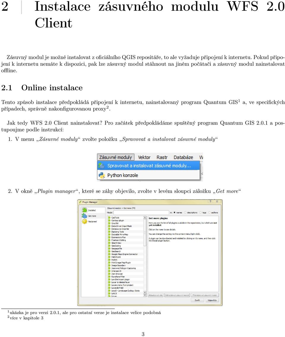 1 Online instalace Tento způsob instalace předpokládá připojení k internetu, nainstalovaný program Quantum GIS 1 a, ve specifických případech, správně nakonfigurovanou proxy 2. Jak tedy WFS 2.