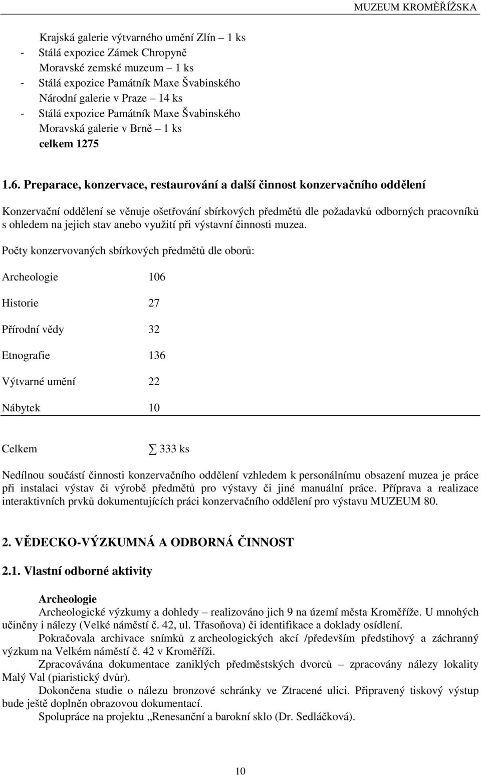 Preparace, konzervace, restaurování a další činnost konzervačního oddělení Konzervační oddělení se věnuje ošetřování sbírkových předmětů dle požadavků odborných pracovníků s ohledem na jejich stav