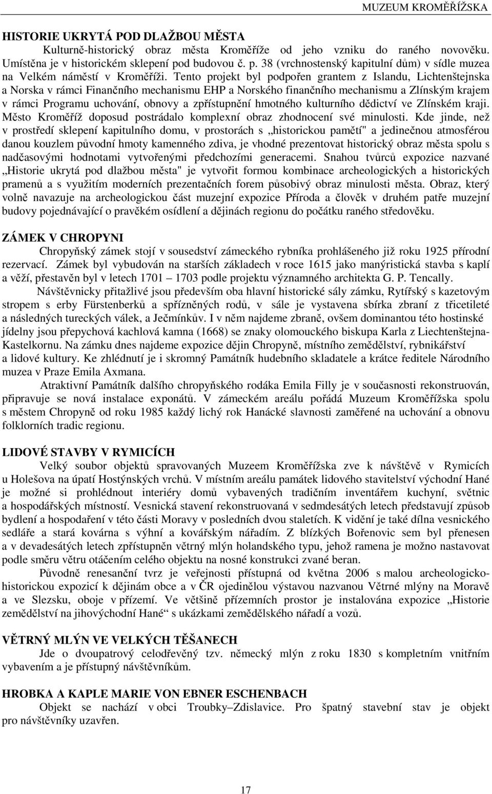 Tento projekt byl podpořen grantem z Islandu, Lichtenštejnska a Norska v rámci Finančního mechanismu EHP a Norského finančního mechanismu a Zlínským krajem v rámci Programu uchování, obnovy a