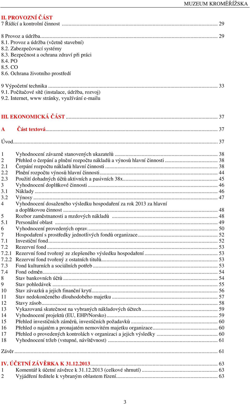 .. 37 Úvod... 37 1 Vyhodnocení závazně stanovených ukazatelů... 38 2 Přehled o čerpání a plnění rozpočtu nákladů a výnosů hlavní činnosti... 38 2.1 Čerpání rozpočtu nákladů hlavní činnosti... 38 2.2 Plnění rozpočtu výnosů hlavní činnosti.