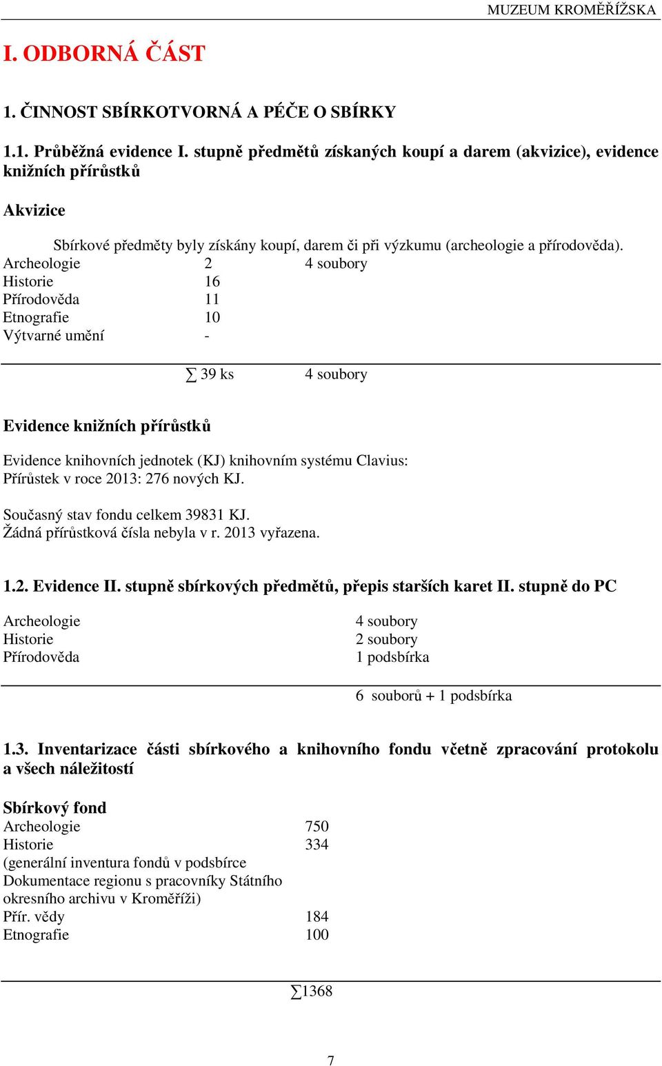 Archeologie 2 4 soubory Historie 16 Přírodověda 11 Etnografie 10 Výtvarné umění - 39 ks 4 soubory Evidence knižních přírůstků Evidence knihovních jednotek (KJ) knihovním systému Clavius: Přírůstek v