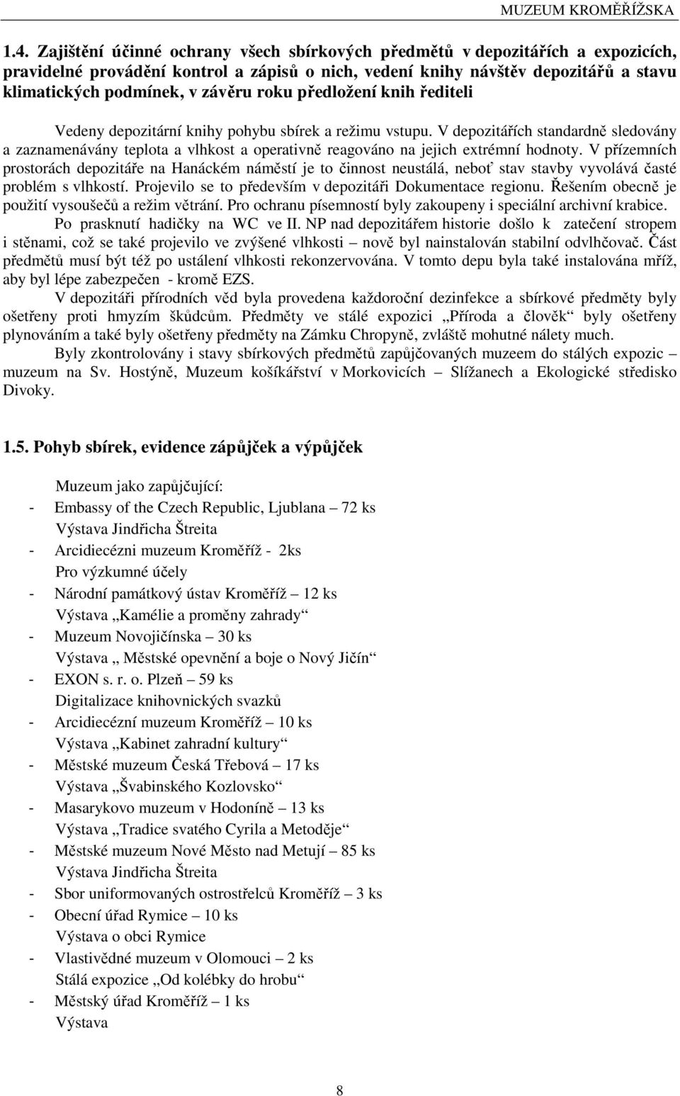 V depozitářích standardně sledovány a zaznamenávány teplota a vlhkost a operativně reagováno na jejich extrémní hodnoty.