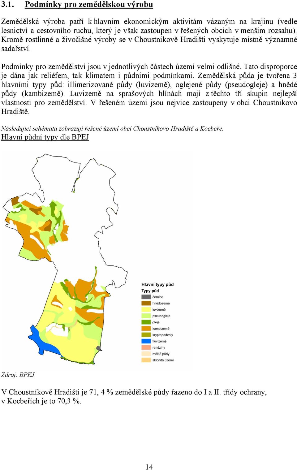 Tato disproporce je dána jak reliéfem, tak klimatem i půdními podmínkami.