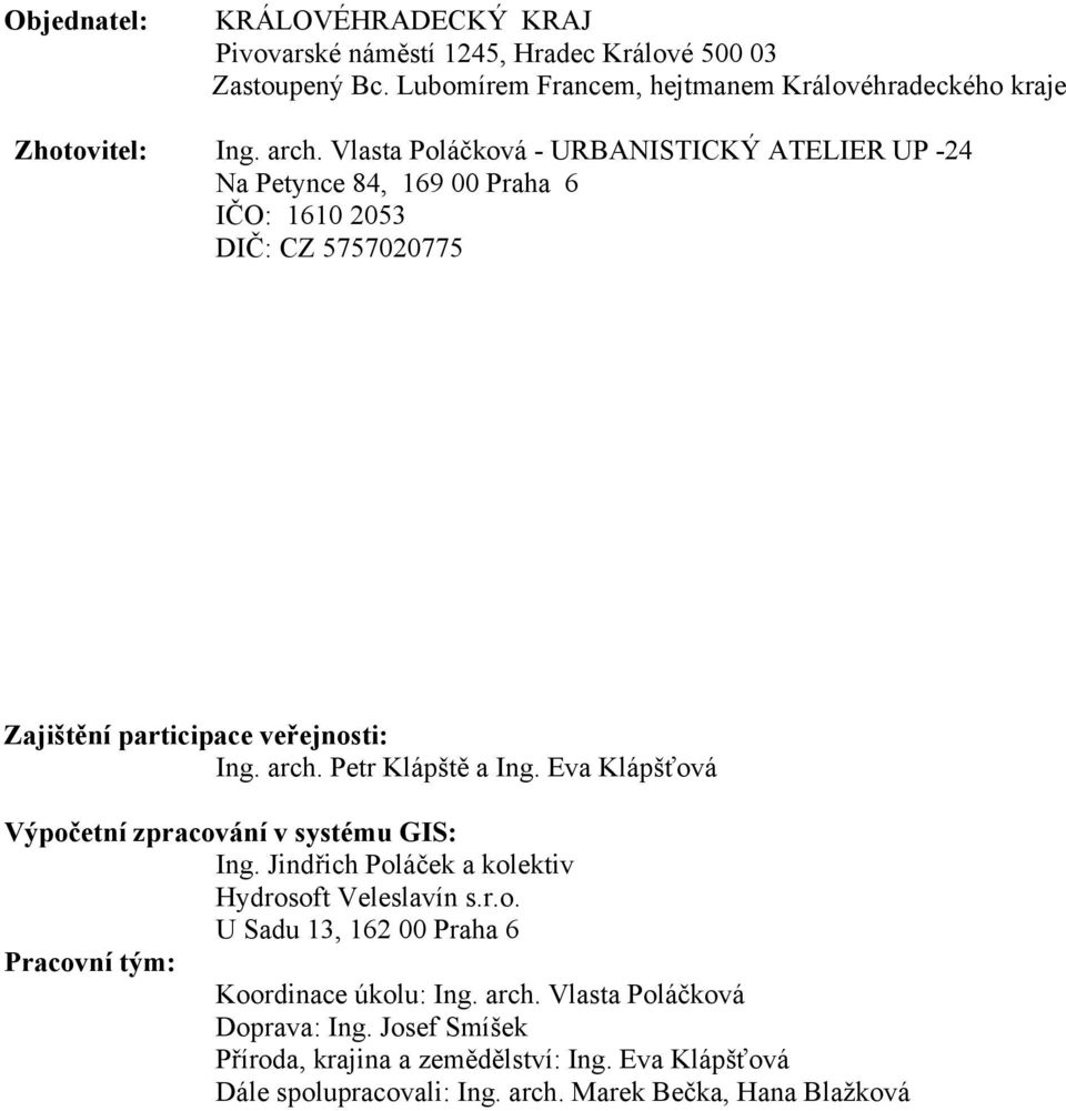 Petr Klápště a Ing. Eva Klápšťová Výpočetní zpracování v systému GIS: Ing. Jindřich Poláček a kolektiv Hydrosoft Veleslavín s.r.o. U Sadu 13, 162 00 Praha 6 Pracovní tým: Koordinace úkolu: Ing.