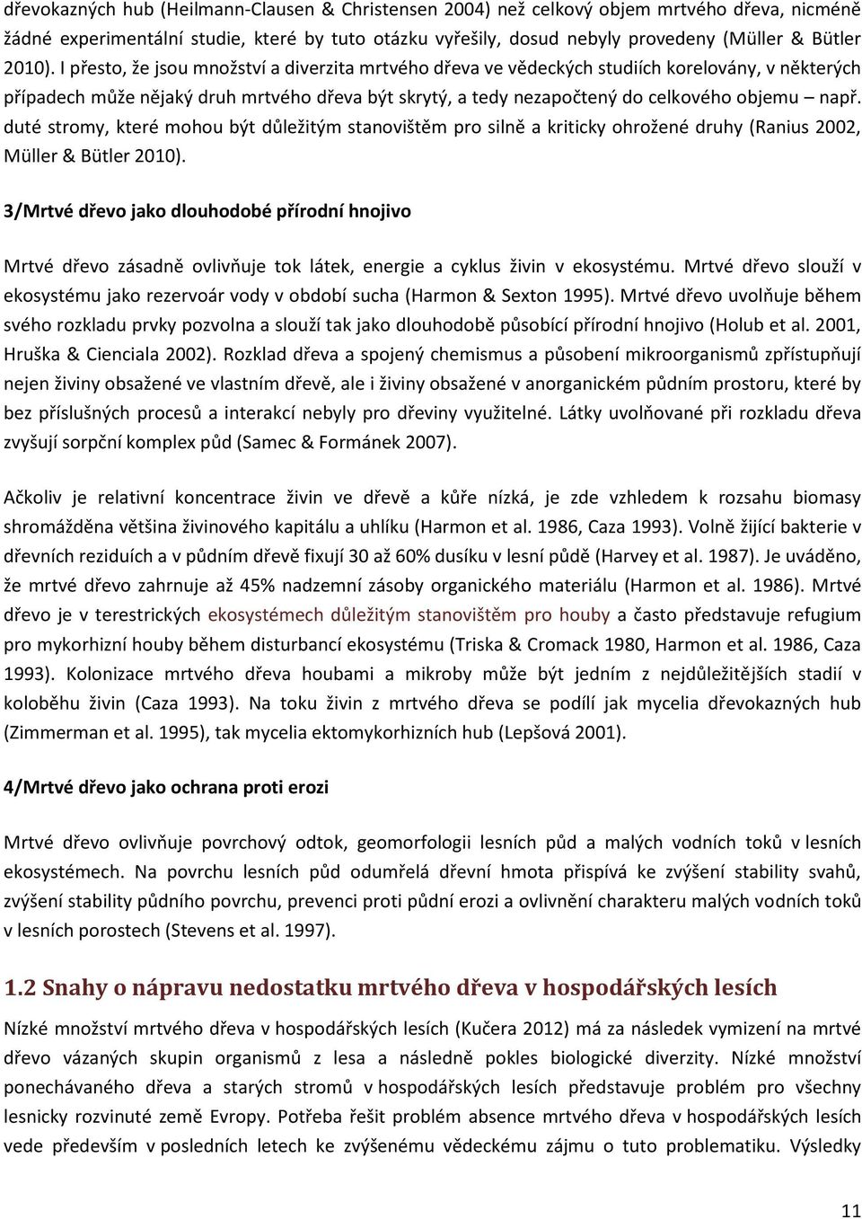 I přesto, že jsou množství a diverzita mrtvého dřeva ve vědeckých studiích korelovány, v některých případech může nějaký druh mrtvého dřeva být skrytý, a tedy nezapočtený do celkového objemu např.