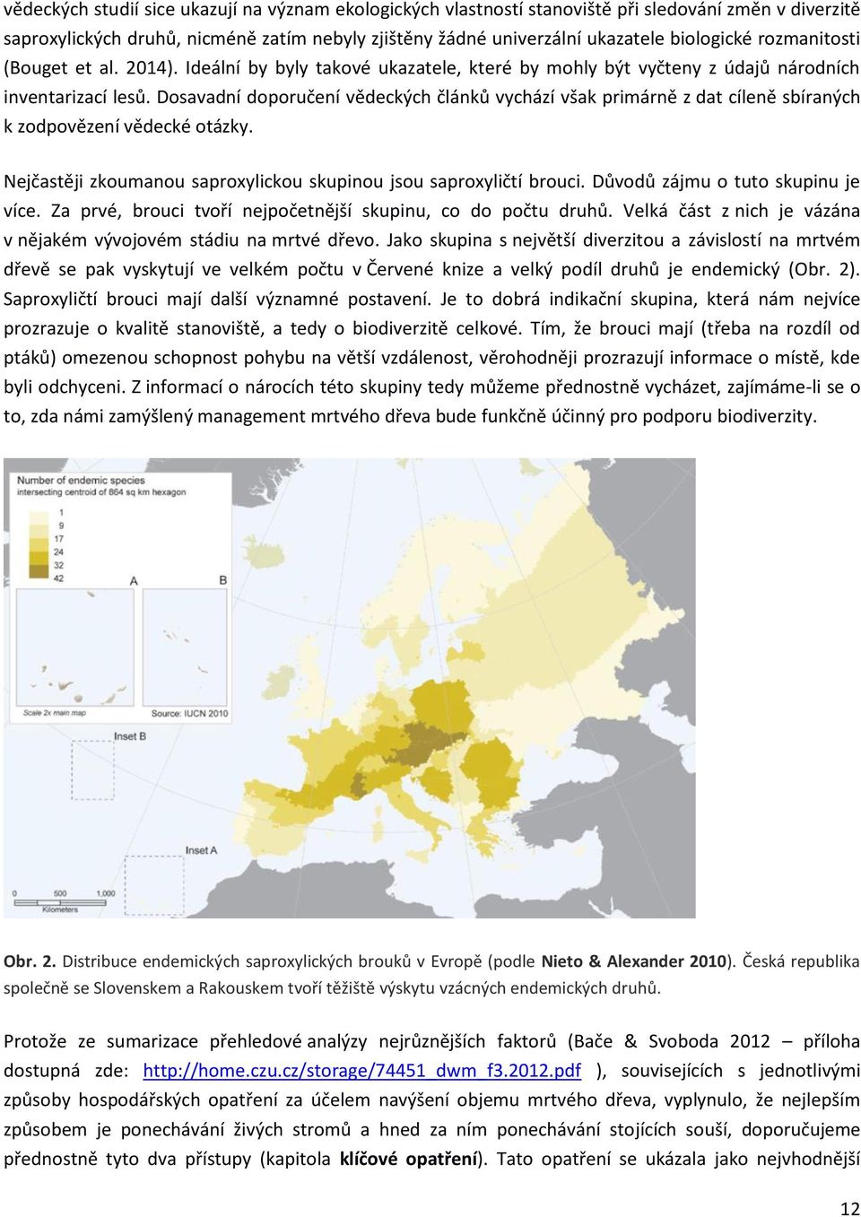 Dosavadní doporučení vědeckých článků vychází však primárně z dat cíleně sbíraných k zodpovězení vědecké otázky. Nejčastěji zkoumanou saproxylickou skupinou jsou saproxyličtí brouci.