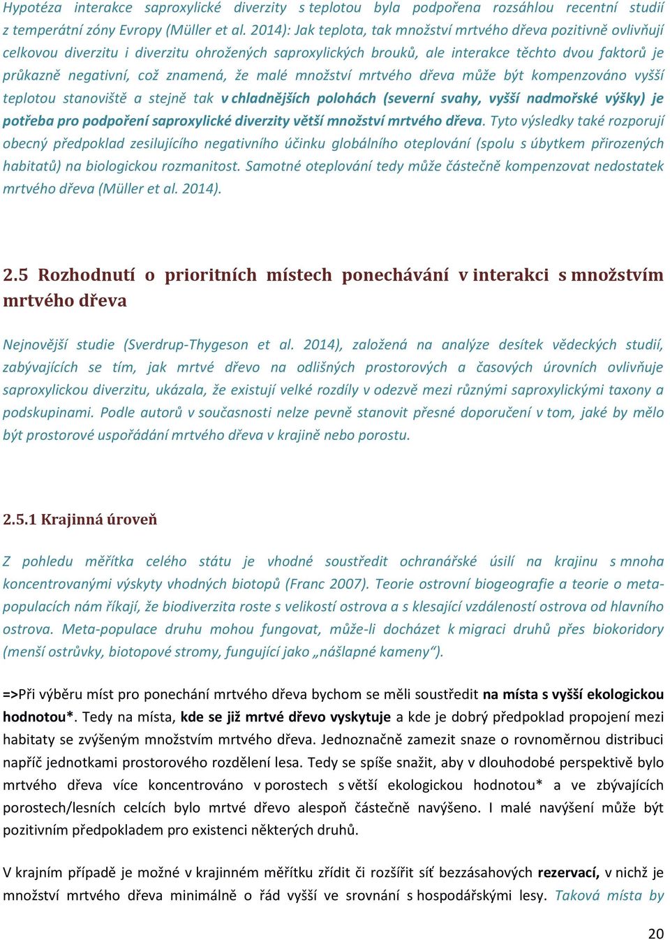 znamená, že malé množství mrtvého dřeva může být kompenzováno vyšší teplotou stanoviště a stejně tak v chladnějších polohách (severní svahy, vyšší nadmořské výšky) je potřeba pro podpoření