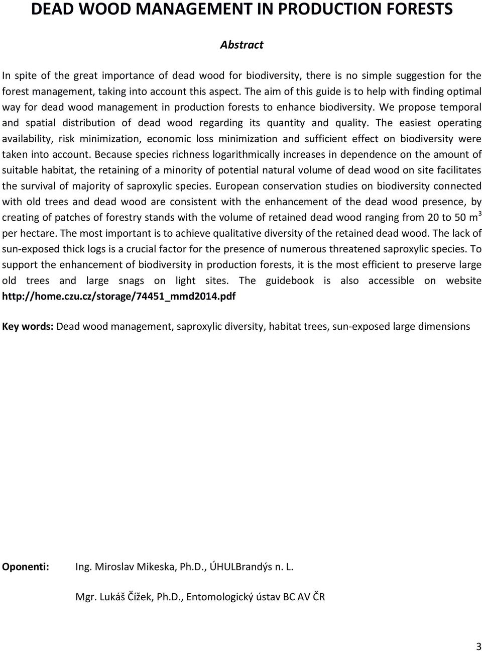 We propose temporal and spatial distribution of dead wood regarding its quantity and quality.