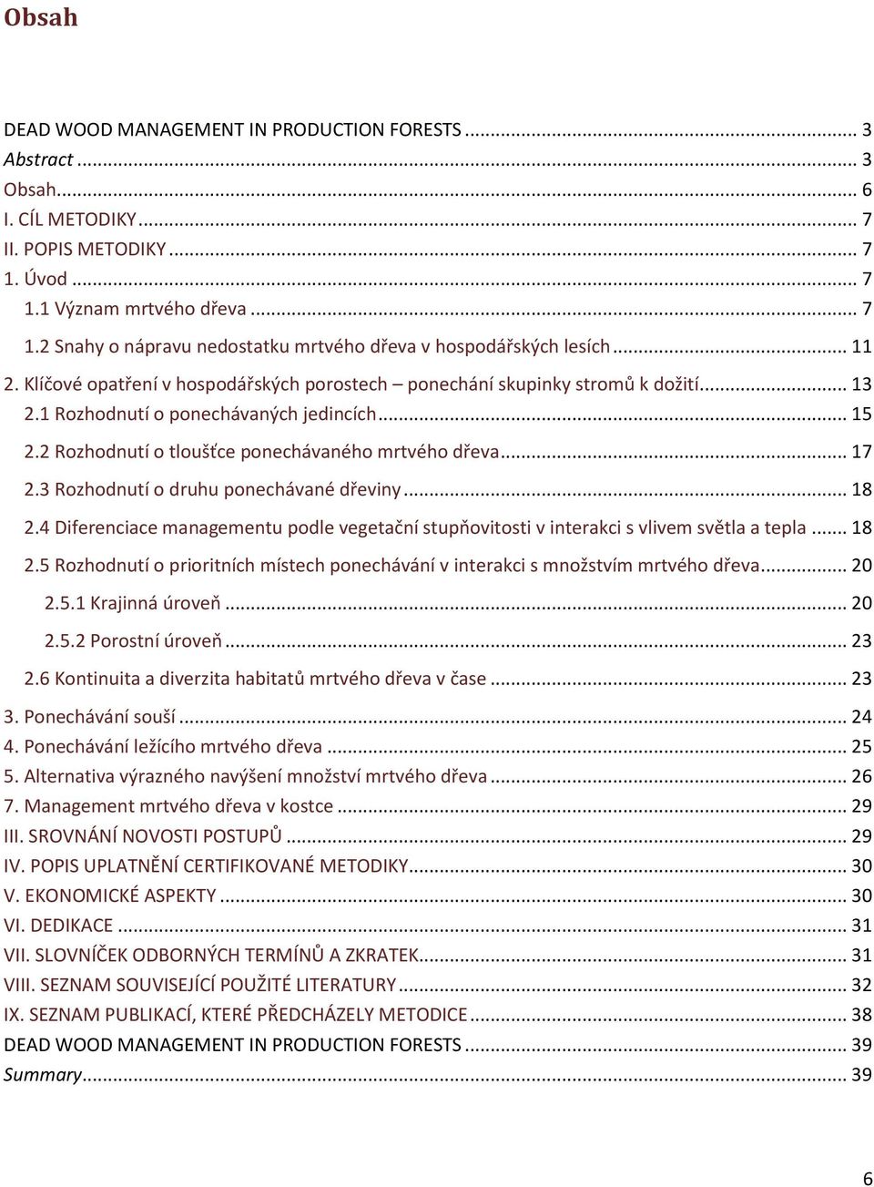 3 Rozhodnutí o druhu ponechávané dřeviny... 18 2.4 Diferenciace managementu podle vegetační stupňovitosti v interakci s vlivem světla a tepla... 18 2.5 Rozhodnutí o prioritních místech ponechávání v interakci s množstvím mrtvého dřeva.