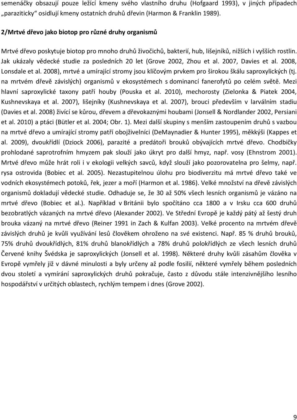 Jak ukázaly vědecké studie za posledních 20 let (Grove 2002, Zhou et al. 2007, Davies et al. 2008, Lonsdale et al.