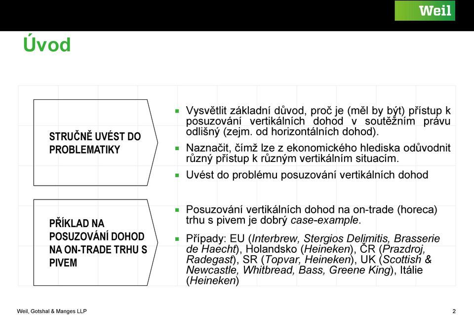 Uvést do problému posuzování vertikálních dohod PŘÍKLAD NA POSUZOVÁNÍ DOHOD NA ON-TRADE TRHU S PIVEM Posuzování vertikálních dohod na on-trade (horeca) trhu s pivem je dobrý