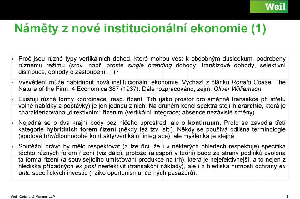 Vychází z článku Ronald Coase, The Nature of the Firm, 4 Economica 387 (1937). Dále rozpracováno, zejm. Oliver Williamson. Existují různé formy koordinace, resp. řízení.