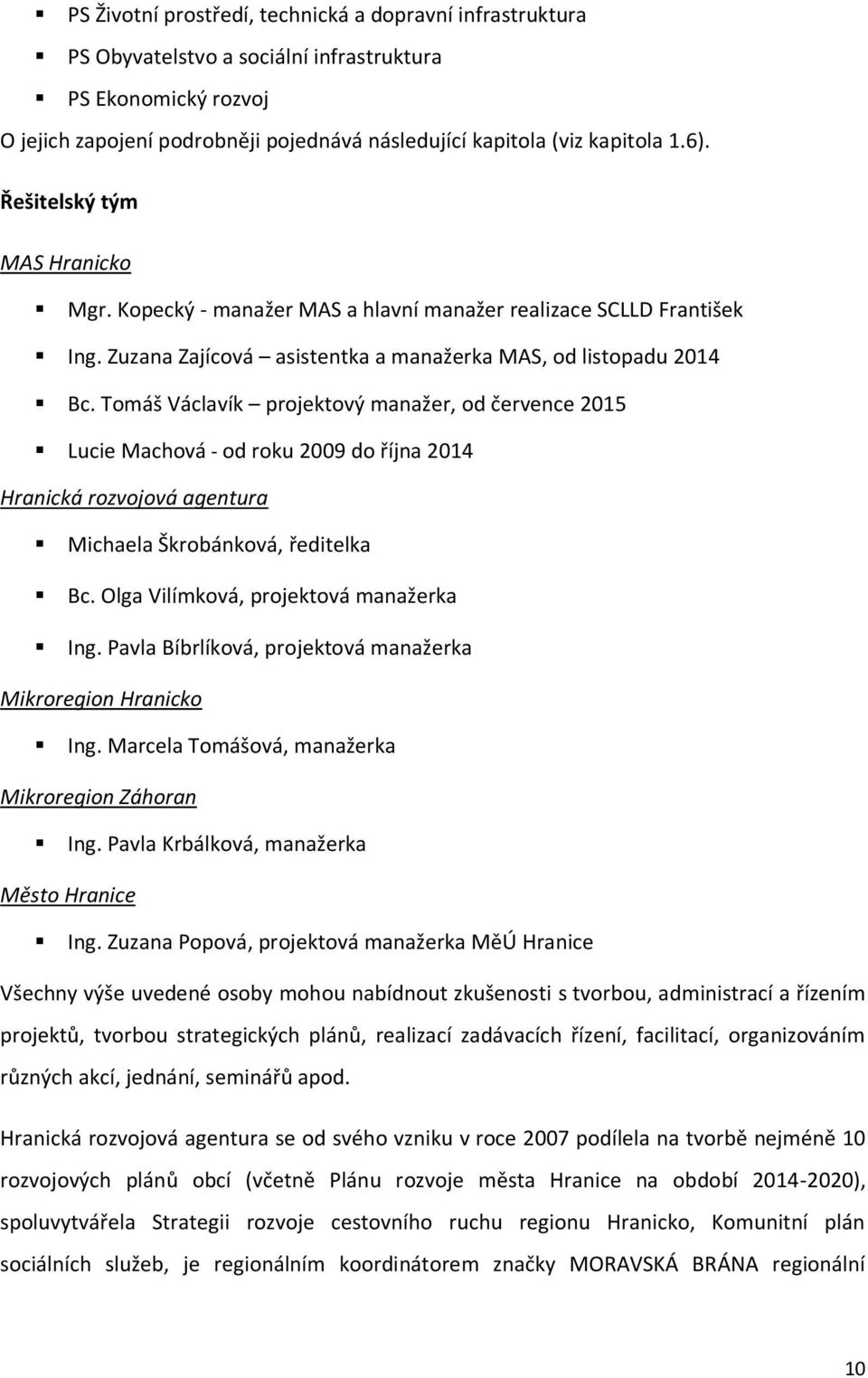 Tomáš Václavík projektový manažer, od července 2015 Lucie Machová - od roku 2009 do října 2014 Hranická rozvojová agentura Michaela Škrobánková, ředitelka Bc. Olga Vilímková, projektová manažerka Ing.