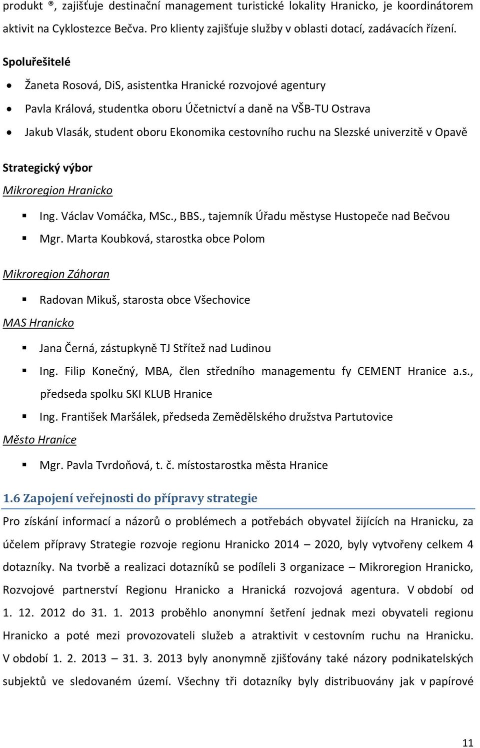 Slezské univerzitě v Opavě Strategický výbor Mikroregion Hranicko Ing. Václav Vomáčka, MSc., BBS., tajemník Úřadu městyse Hustopeče nad Bečvou Mgr.