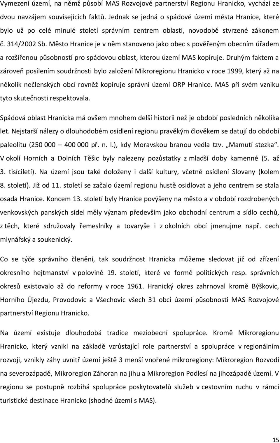 Město Hranice je v něm stanoveno jako obec s pověřeným obecním úřadem a rozšířenou působností pro spádovou oblast, kterou území MAS kopíruje.