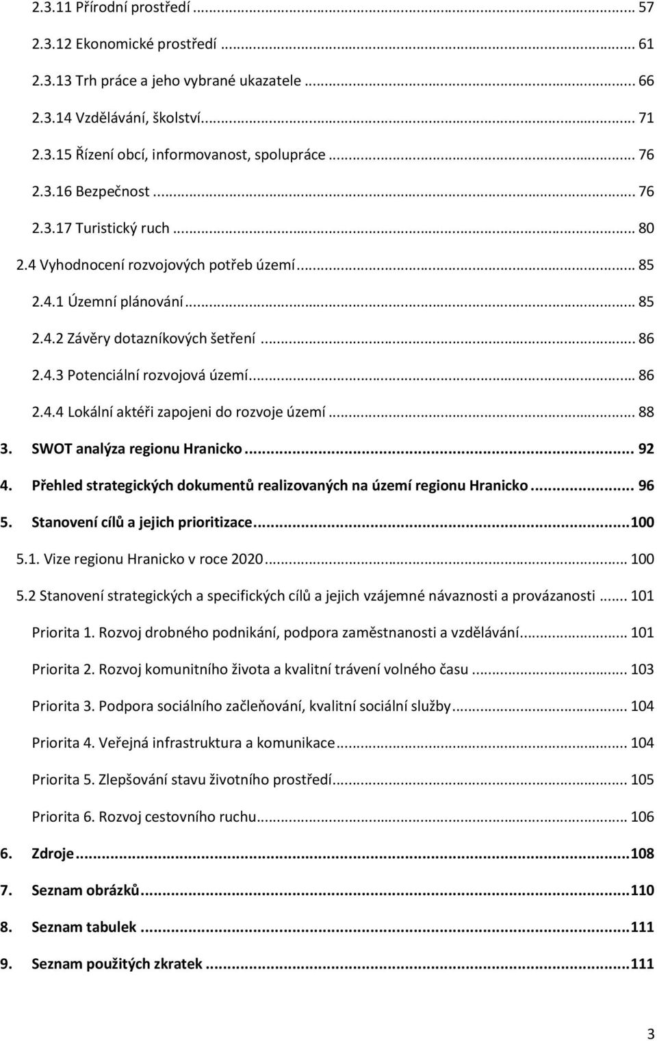 .. 86 2.4.4 Lokální aktéři zapojeni do rozvoje území... 88 3. SWOT analýza regionu Hranicko... 92 4. Přehled strategických dokumentů realizovaných na území regionu Hranicko... 96 5.