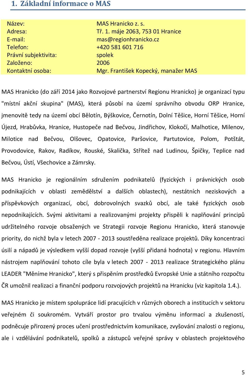 František Kopecký, manažer MAS MAS Hranicko (do září 2014 jako Rozvojové partnerství Regionu Hranicko) je organizací typu "místní akční skupina" (MAS), která působí na území správního obvodu ORP