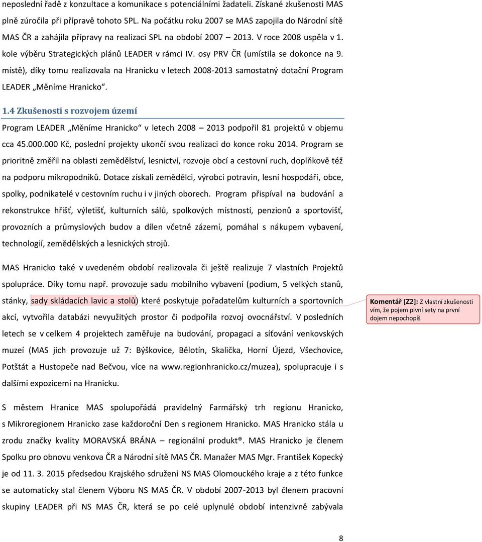 osy PRV ČR (umístila se dokonce na 9. místě), díky tomu realizovala na Hranicku v letech 2008-2013 samostatný dotační Program LEADER Měníme Hranicko. 1.