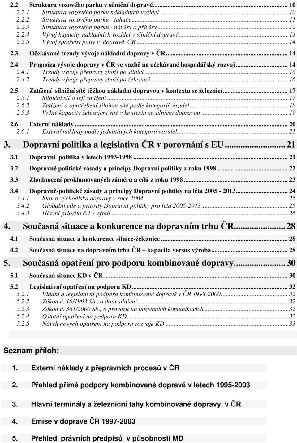 .. 14 2.4.1 Trendy vývoje přepravy zboží po silnici... 16 2.4.2 Trendy vývoje přepravy zboží po železnici... 16 2.5 Zatížení silniční sítě těžkou nákladní dopravou v kontextu se železnicí... 17 2.5.1 Silniční síť a její zatížení.